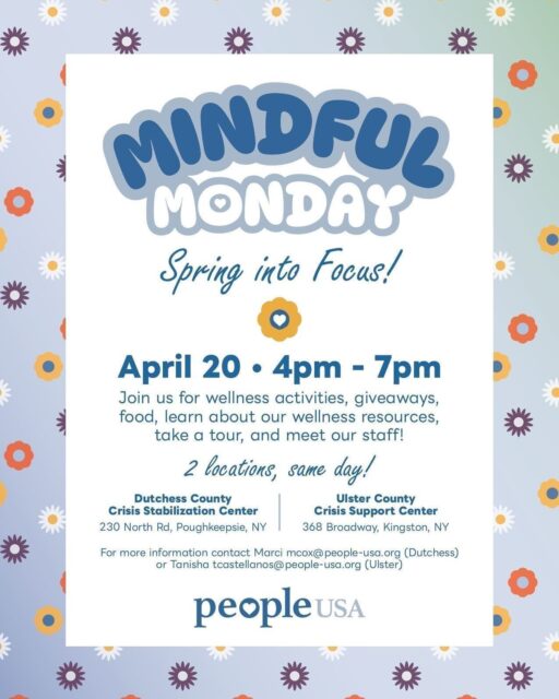 Join us Next Week for our Mindful Monday - Spring into Focus Event! 🥳

This will be a family-friendly event for all to learn more about People USA’s Stabilization Centers and the services we provide. 

We will have wellness activities, free food, resources, and more. Come get to know our staff and learn more about how you can utilize our Stabilization Centers. 💙🤍💙 

Our Dutchess County Crisis Stabilization Center and Ulster County Crisis Support Center are 24/7 community crisis response hubs where people of all ages can connect immediately with an integrated team of counselors, peer specialists, and behavioral health professionals. Children or adults experiencing emotional distress, psychiatric symptoms, substance use challenges, or other life stressors can receive onsite care and support. 

To learn more : https://people-usa.org/crisis-stabilization-center/ 

For more information contact Marci mcox@people-usa.org (Dutchess) or Tanisha tcastellanos@people-usa.org (Ulster)
 
#MindfulMonday #FamilyEvent #YouthEvent #DutchessCounty #UlsterCounty #KingstonNY #PoughkeepsieNY #UlsterCountyCrisisSupportCenter #DutchessCountyStabilizationCenter #PeopleUSA #PeopleUSANow #Nonprofit #MentalHealth #Advocacy #Peers #WellnessServices #Community #Support #Recovery #Sobriety #Prevention #Hope #RoadToMentalWellness #NewYork