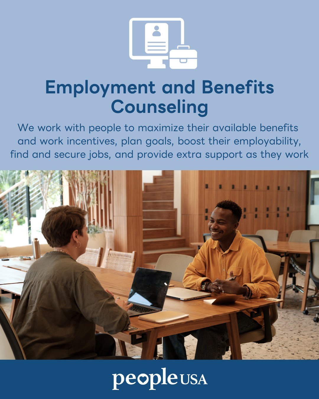 Need help finding the right job for you? Need help figuring out your benefit options?

Our FREE Employment and Benefits Counseling Program can help! 🤝

Services provided are Workplace Readiness, Job Search and Placement, Self-exploration, Soft Skills Building, Resume Building, Interview Skills, Benefits Counseling, and Ticket to Work Linkage.

To learn more about our Employment and Benefits Counseling : https://buff.ly/WwnuJez 

#PeopleUSA #PeopleUSANow #EmploymentandBenefitCounseling #Jobs #JobHurting #Hiring #Nonprofit #MentalHealth #Advocacy #Peers #WellnessServices #Community #Support #Recovery #Sobriety #Prevention #Hope #RoadToMentalWellness #NewYork #DutchessCounty